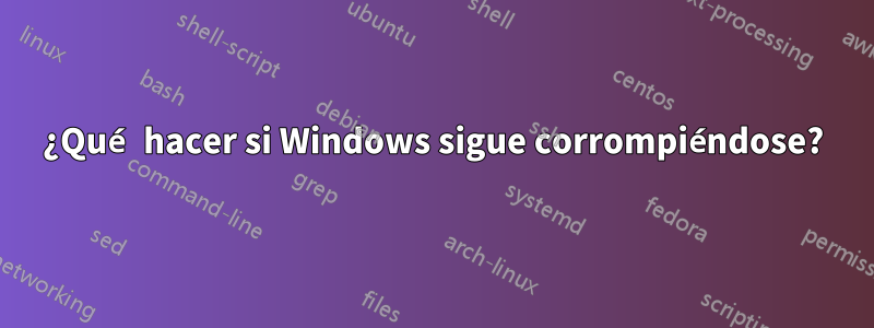 ¿Qué hacer si Windows sigue corrompiéndose?