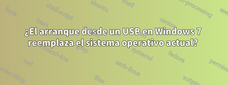 ¿El arranque desde un USB en Windows 7 reemplaza el sistema operativo actual?