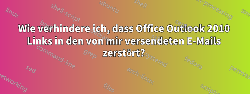 Wie verhindere ich, dass Office Outlook 2010 Links in den von mir versendeten E-Mails zerstört?