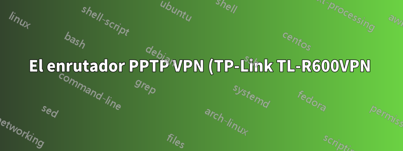 El enrutador PPTP VPN (TP-Link TL-R600VPN) no enruta a direcciones LAN