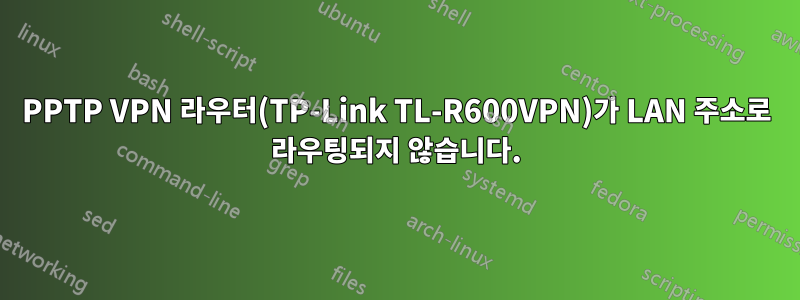 PPTP VPN 라우터(TP-Link TL-R600VPN)가 LAN 주소로 라우팅되지 않습니다.