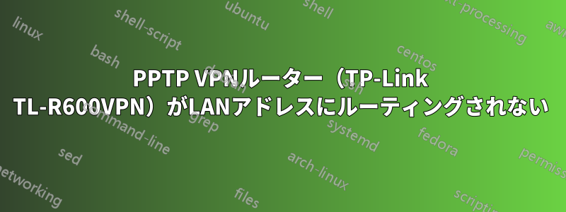 PPTP VPNルーター（TP-Link TL-R600VPN）がLANアドレスにルーティングされない