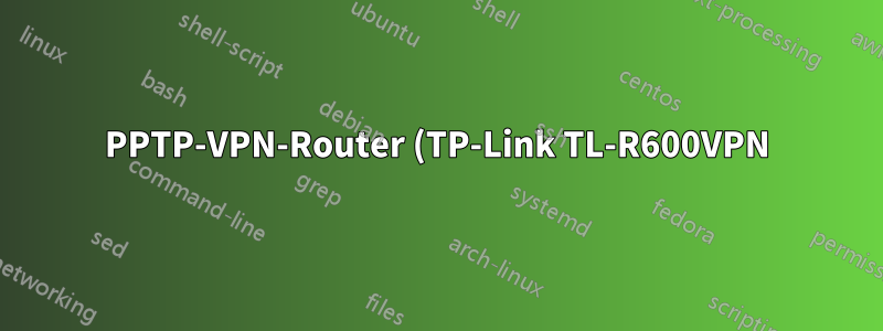 PPTP-VPN-Router (TP-Link TL-R600VPN) routet nicht an LAN-Adressen