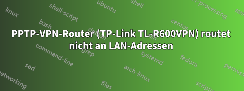 PPTP-VPN-Router (TP-Link TL-R600VPN) routet nicht an LAN-Adressen