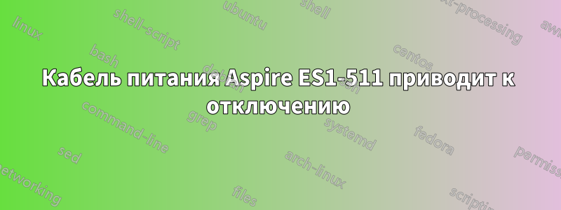 Кабель питания Aspire ES1-511 приводит к отключению