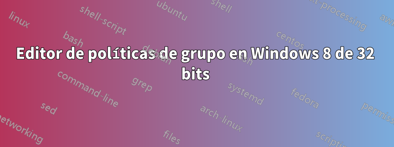 Editor de políticas de grupo en Windows 8 de 32 bits