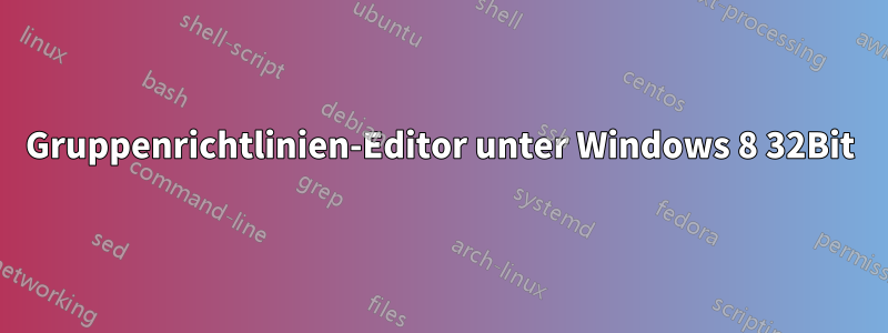 Gruppenrichtlinien-Editor unter Windows 8 32Bit