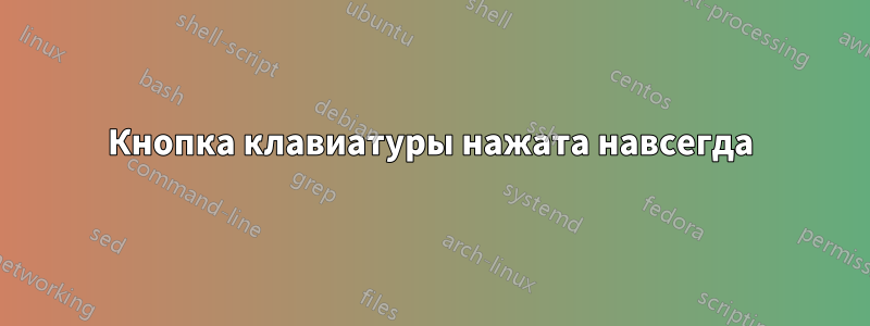 Кнопка клавиатуры нажата навсегда