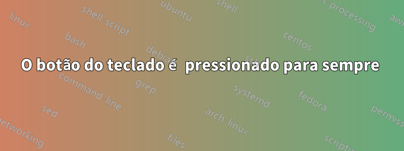 O botão do teclado é pressionado para sempre