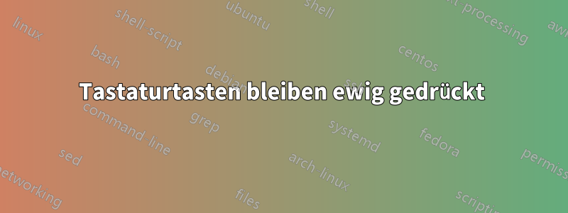 Tastaturtasten bleiben ewig gedrückt