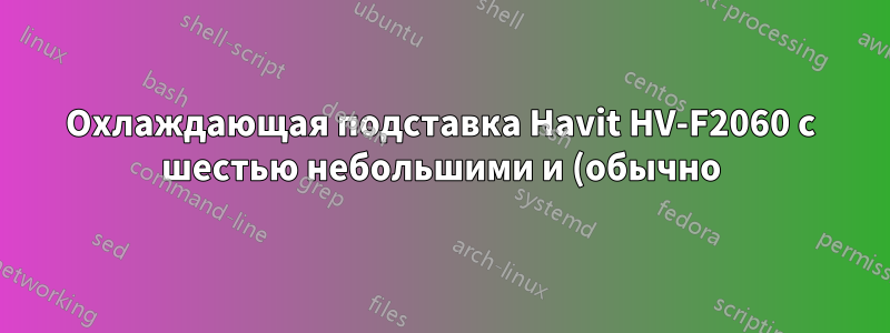 Охлаждающая подставка Havit HV-F2060 с шестью небольшими и (обычно) очень тихими вентиляторами внезапно начинает шуметь