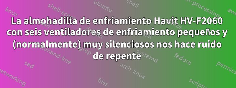 La almohadilla de enfriamiento Havit HV-F2060 con seis ventiladores de enfriamiento pequeños y (normalmente) muy silenciosos nos hace ruido de repente