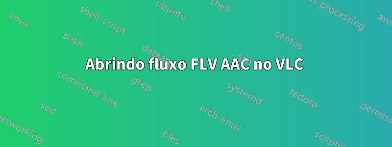 Abrindo fluxo FLV AAC no VLC