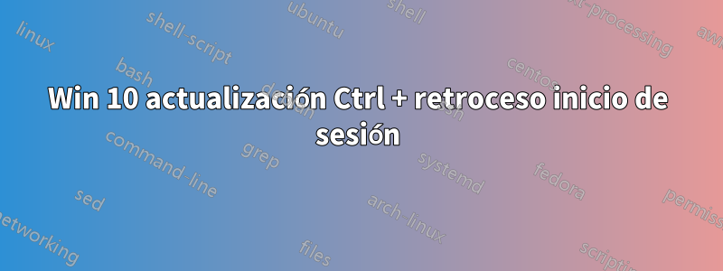 Win 10 actualización Ctrl + retroceso inicio de sesión