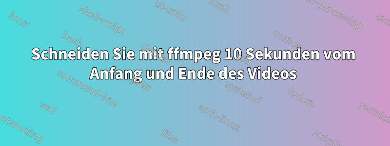 Schneiden Sie mit ffmpeg 10 Sekunden vom Anfang und Ende des Videos