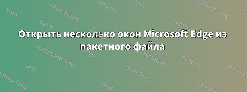 Открыть несколько окон Microsoft Edge из пакетного файла