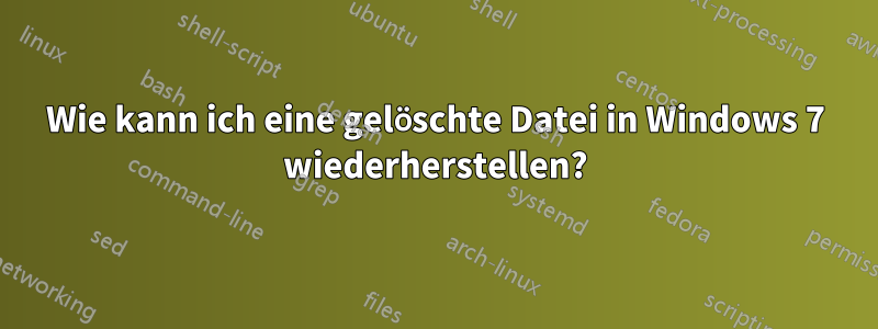 Wie kann ich eine gelöschte Datei in Windows 7 wiederherstellen?