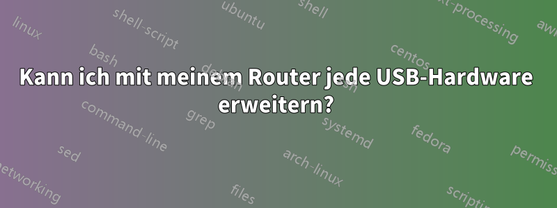 Kann ich mit meinem Router jede USB-Hardware erweitern?