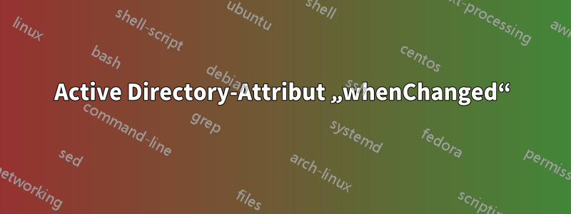 Active Directory-Attribut „whenChanged“