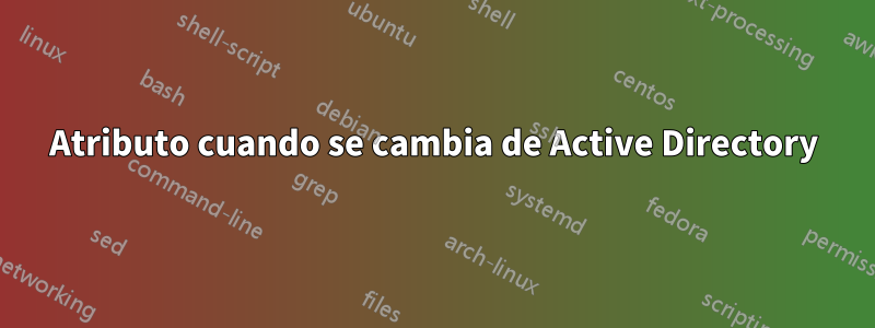 Atributo cuando se cambia de Active Directory