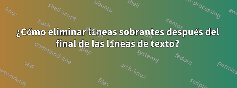 ¿Cómo eliminar líneas sobrantes después del final de las líneas de texto?