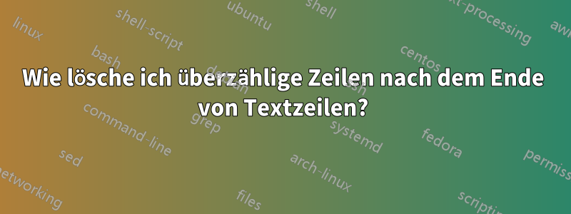 Wie lösche ich überzählige Zeilen nach dem Ende von Textzeilen?