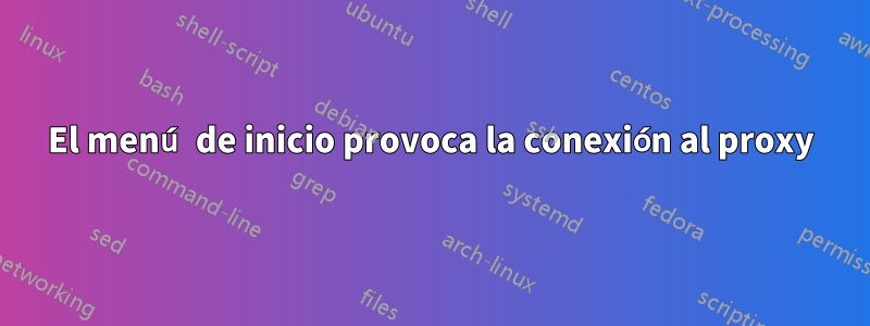 El menú de inicio provoca la conexión al proxy