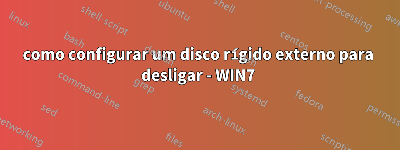 como configurar um disco rígido externo para desligar - WIN7