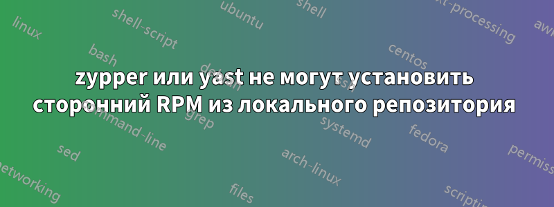 zypper или yast не могут установить сторонний RPM из локального репозитория