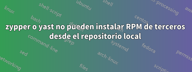 zypper o yast no pueden instalar RPM de terceros desde el repositorio local