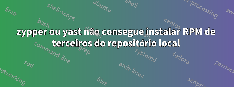 zypper ou yast não consegue instalar RPM de terceiros do repositório local