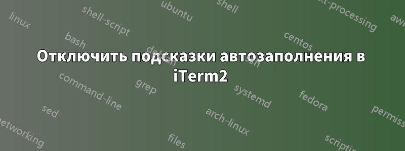 Отключить подсказки автозаполнения в iTerm2