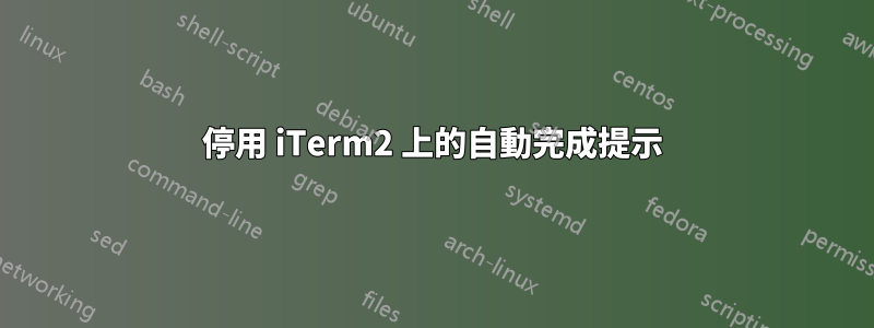 停用 iTerm2 上的自動完成提示