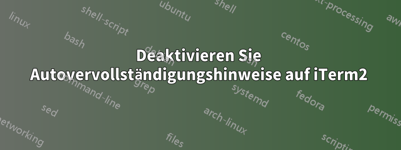 Deaktivieren Sie Autovervollständigungshinweise auf iTerm2