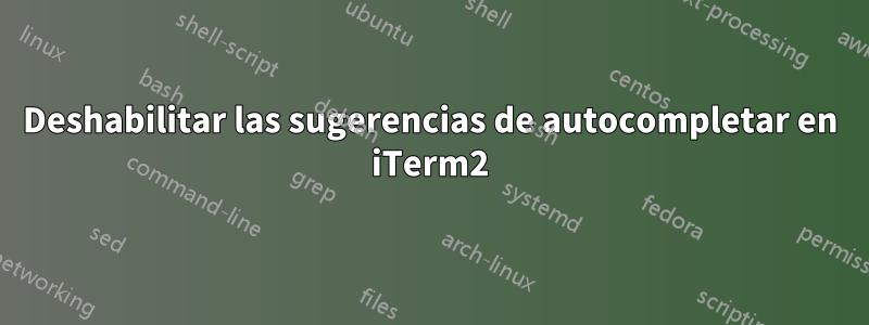 Deshabilitar las sugerencias de autocompletar en iTerm2