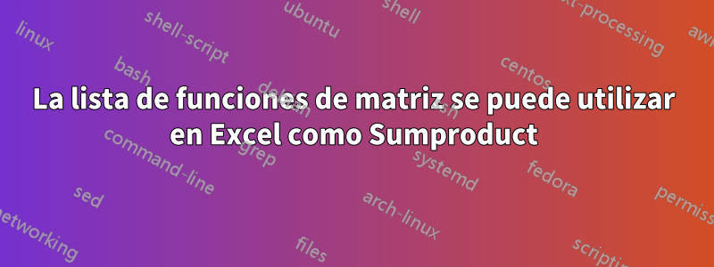 La lista de funciones de matriz se puede utilizar en Excel como Sumproduct