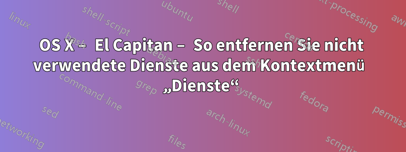 OS X – El Capitan – So entfernen Sie nicht verwendete Dienste aus dem Kontextmenü „Dienste“