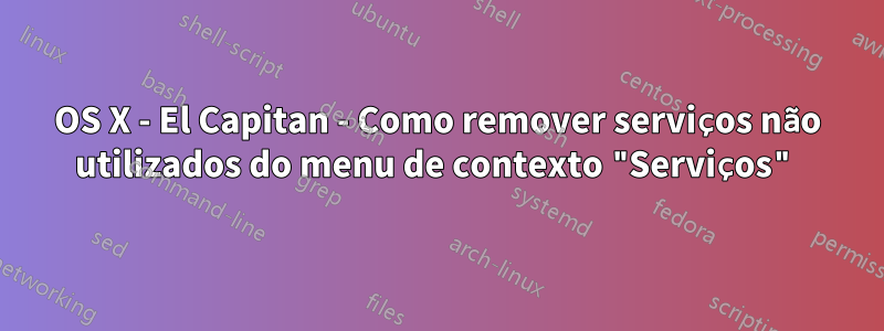 OS X - El Capitan - Como remover serviços não utilizados do menu de contexto "Serviços"