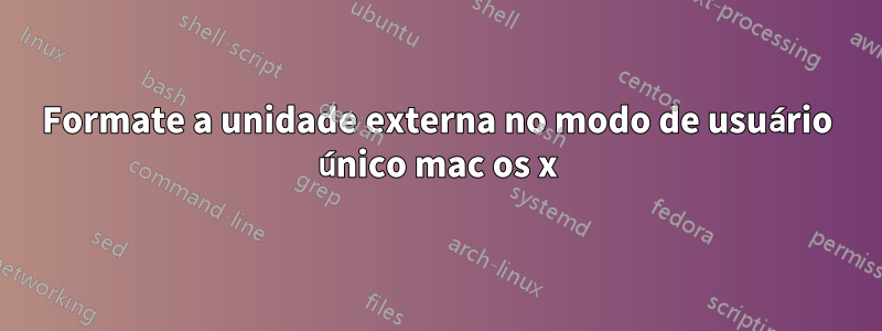 Formate a unidade externa no modo de usuário único mac os x