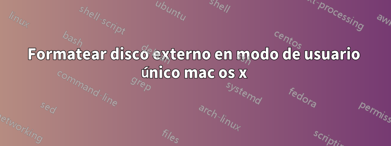 Formatear disco externo en modo de usuario único mac os x