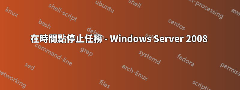 在時間點停止任務 - Windows Server 2008