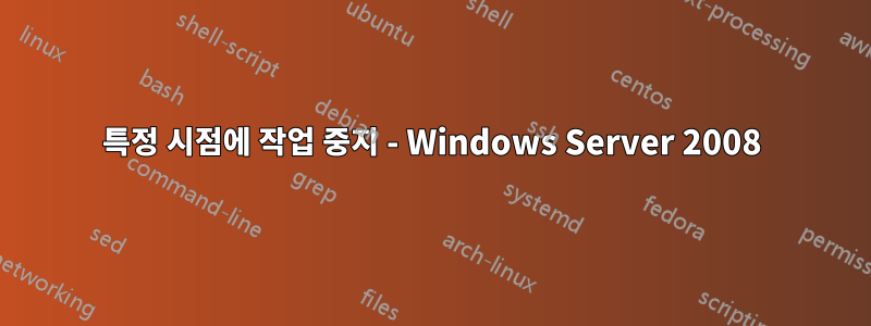 특정 시점에 작업 중지 - Windows Server 2008