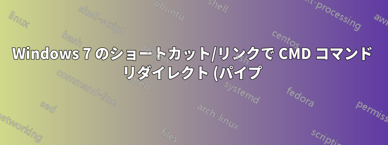 Windows 7 のショートカット/リンクで CMD コマンド リダイレクト (パイプ) を使用できますか?