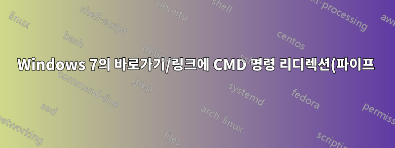 Windows 7의 바로가기/링크에 CMD 명령 리디렉션(파이프)이 있습니까?