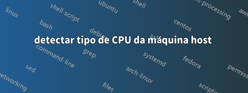 detectar tipo de CPU da máquina host