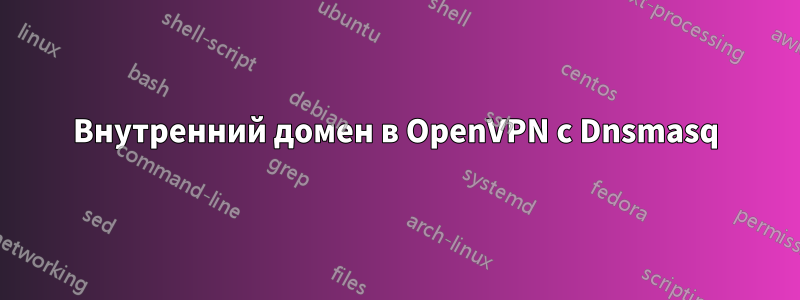 Внутренний домен в OpenVPN с Dnsmasq