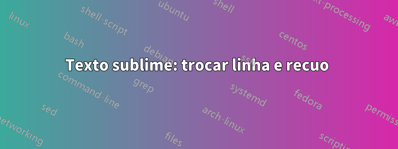 Texto sublime: trocar linha e recuo