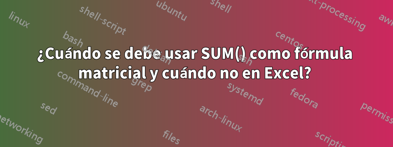 ¿Cuándo se debe usar SUM() como fórmula matricial y cuándo no en Excel?