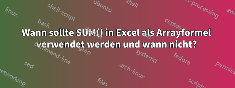 Wann sollte SUM() in Excel als Arrayformel verwendet werden und wann nicht?