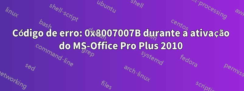 Código de erro: 0x8007007B durante a ativação do MS-Office Pro Plus 2010